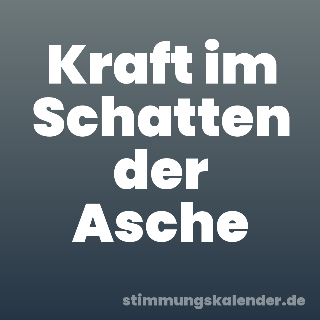 Kraft im Schatten der Asche