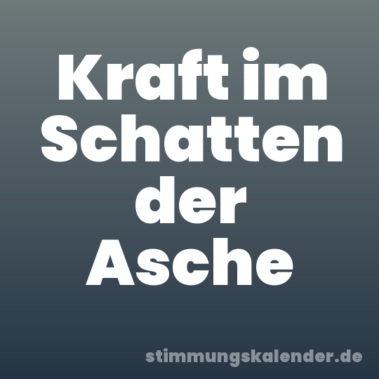 Kraft im Schatten der Asche