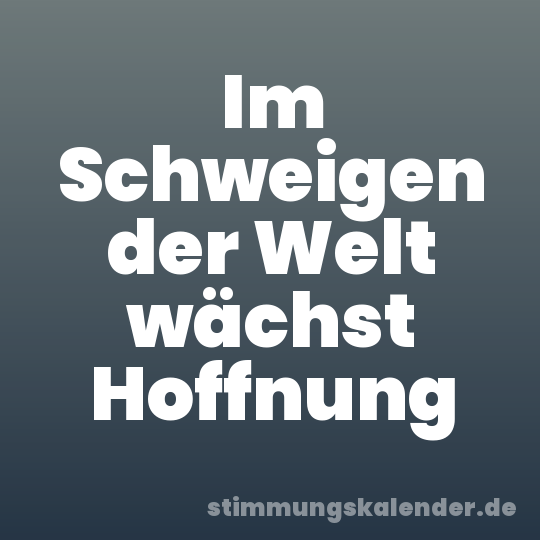 Im Schweigen der Welt wächst Hoffnung