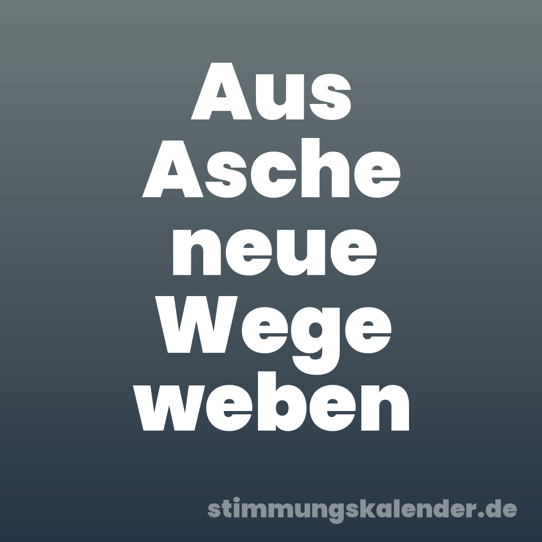 Aus Asche neue Wege weben