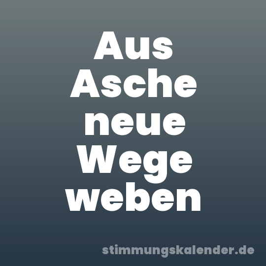 Aus Asche neue Wege weben