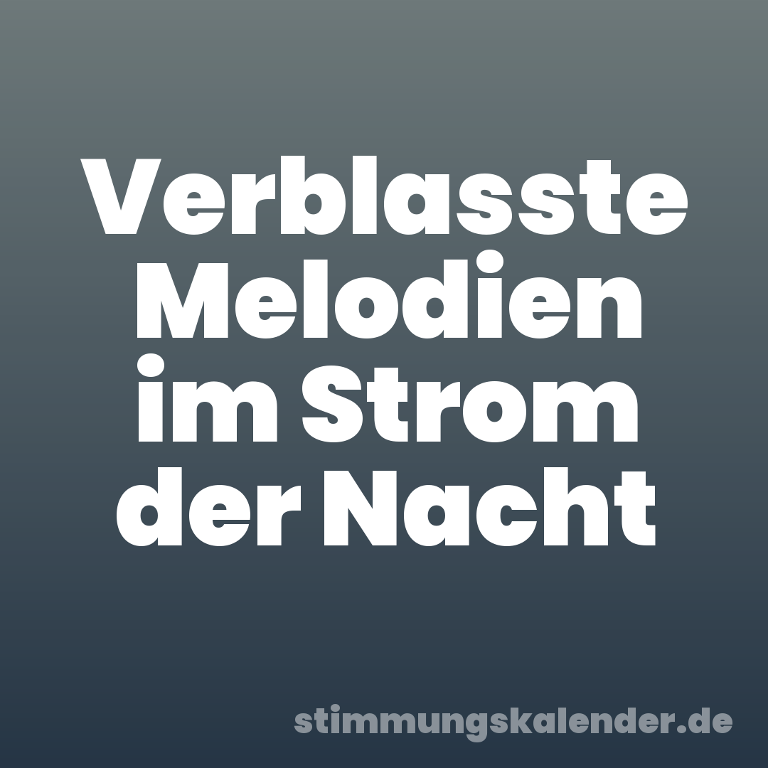 Verblasste Melodien im Strom der Nacht
