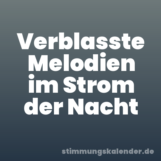 Verblasste Melodien im Strom der Nacht