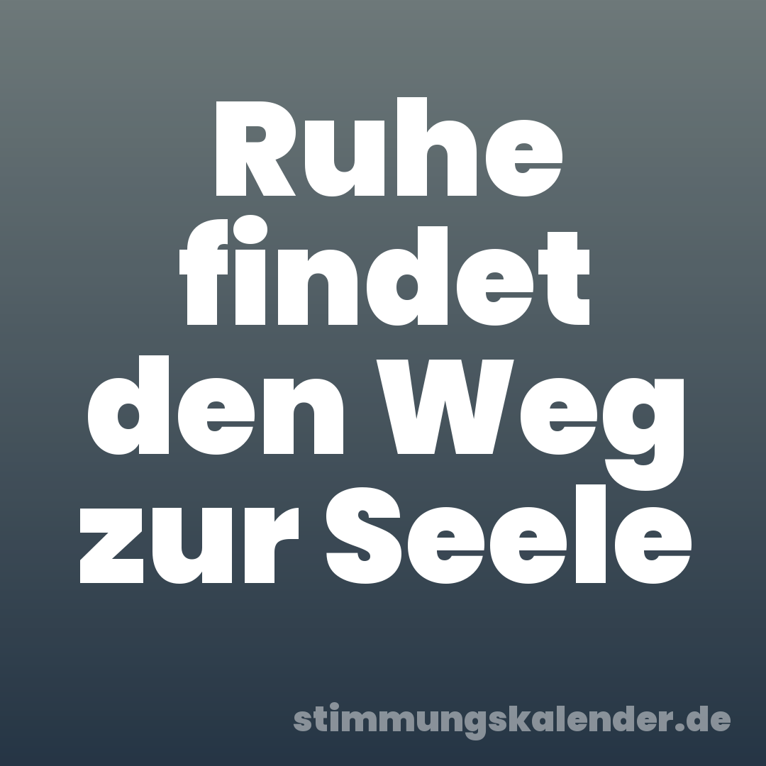 Ruhe findet den Weg zur Seele