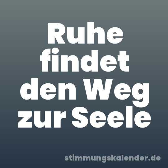 Ruhe findet den Weg zur Seele