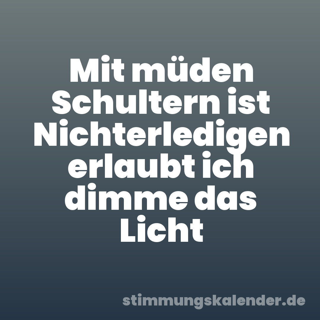 Mit müden Schultern ist Nichterledigen erlaubt ich dimme das Licht