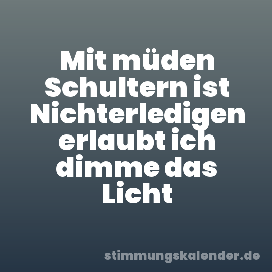 Mit müden Schultern ist Nichterledigen erlaubt ich dimme das Licht