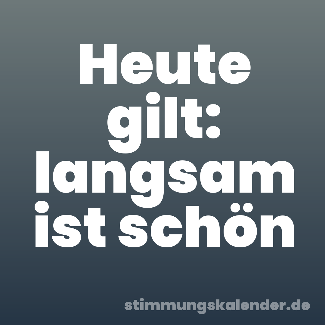 Heute gilt: langsam ist schön