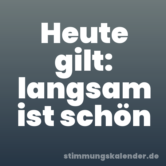 Heute gilt: langsam ist schön