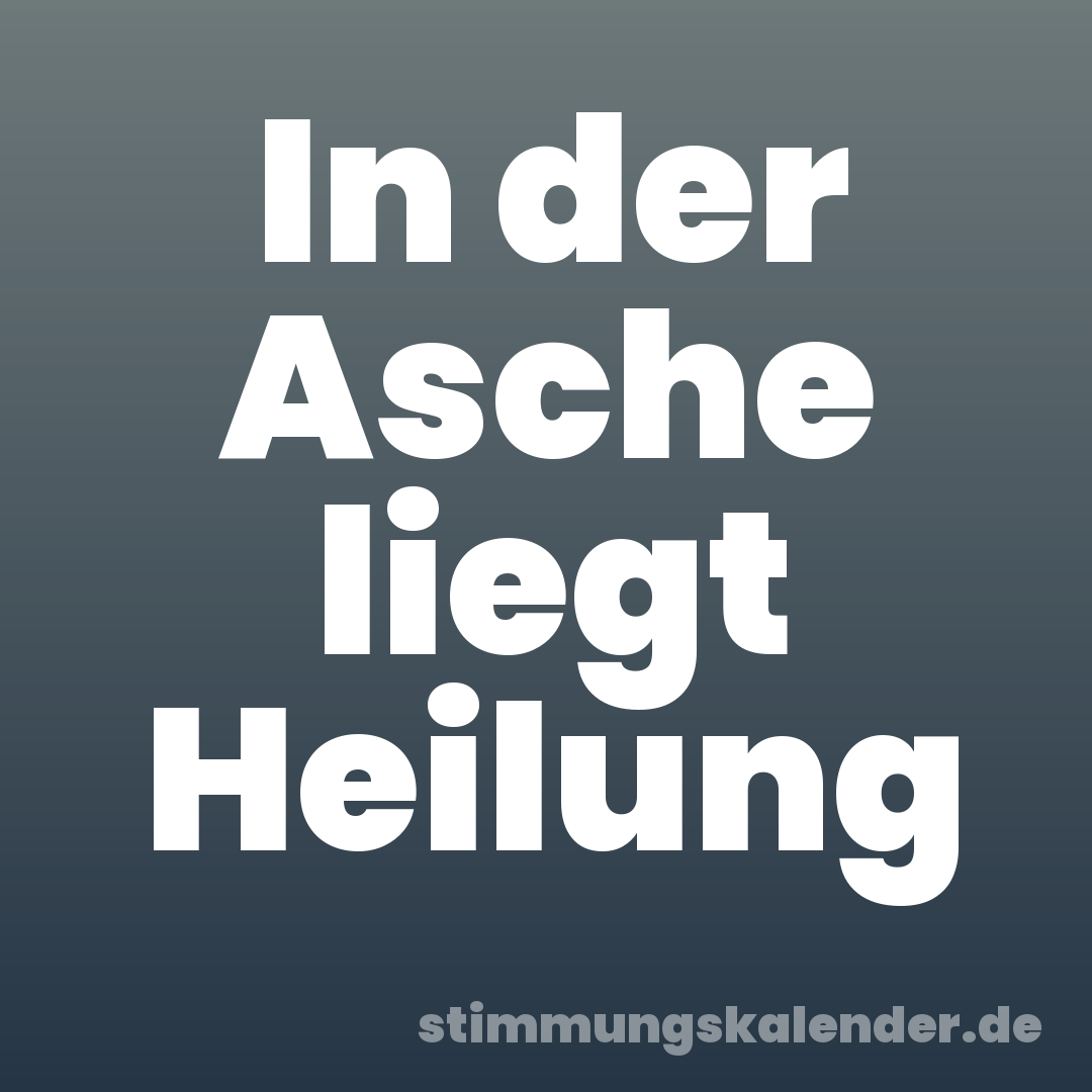 In der Asche liegt Heilung