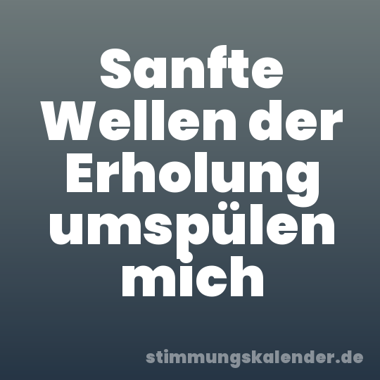 Sanfte Wellen der Erholung umspülen mich