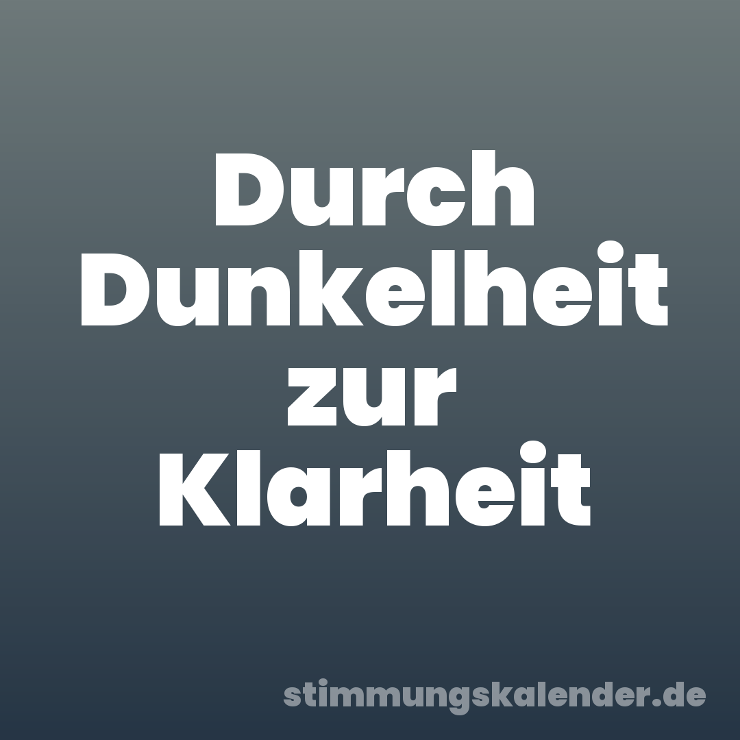 Durch Dunkelheit zur Klarheit