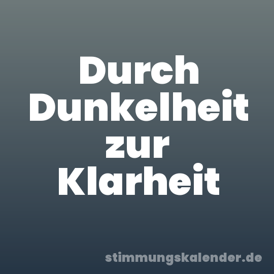 Durch Dunkelheit zur Klarheit