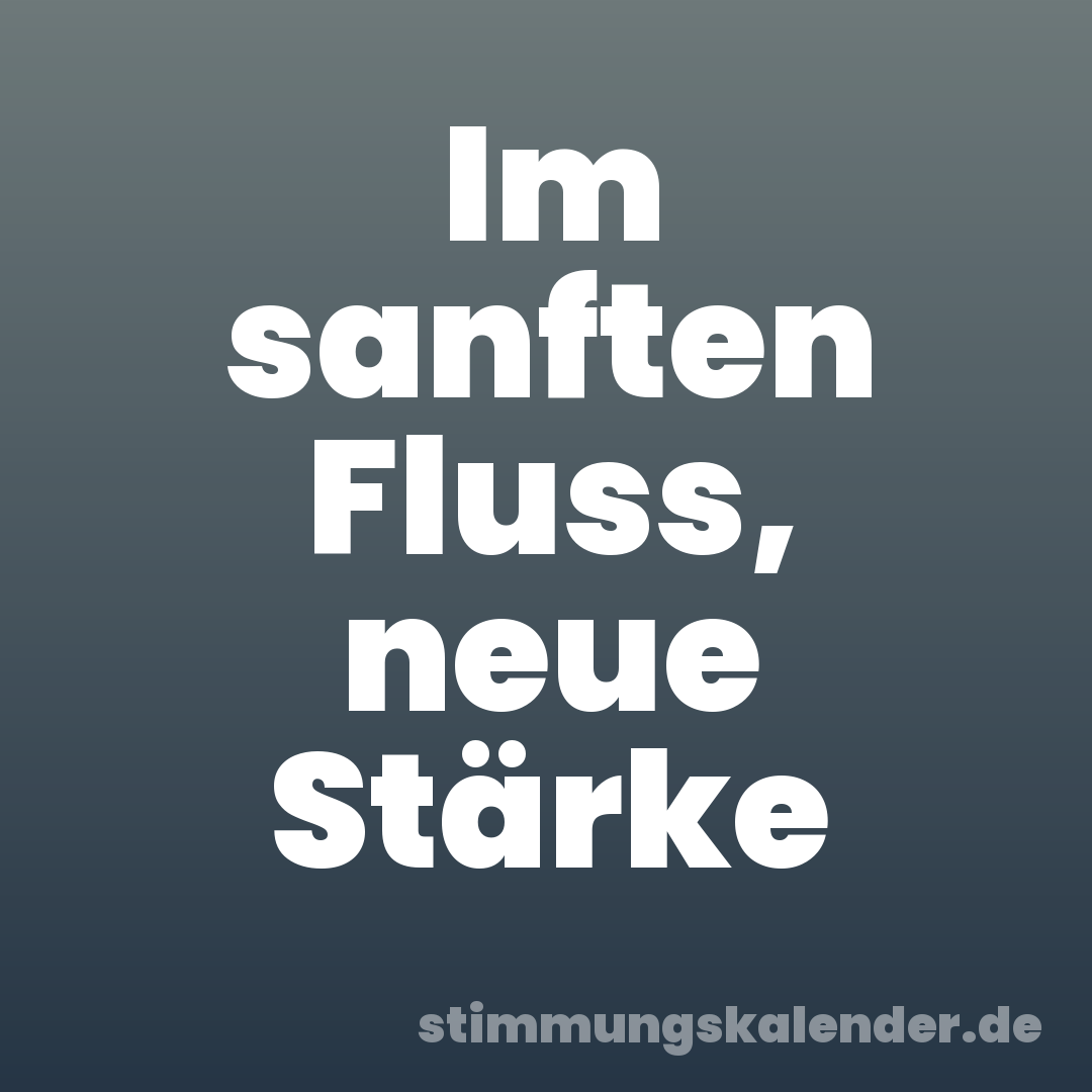 Im sanften Fluss, neue Stärke