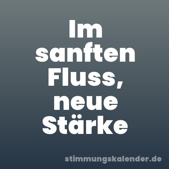 Im sanften Fluss, neue Stärke