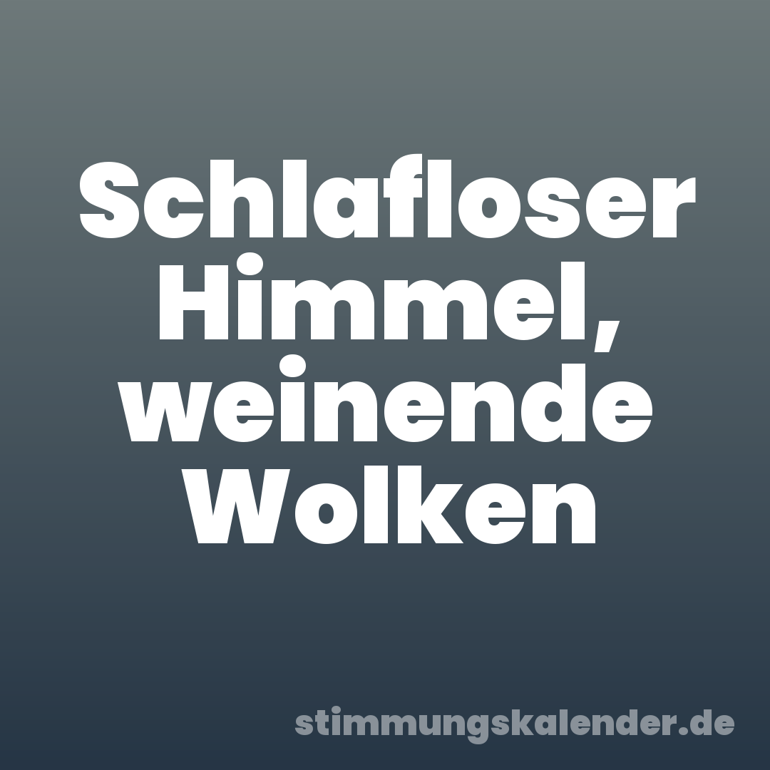 Schlafloser Himmel, weinende Wolken