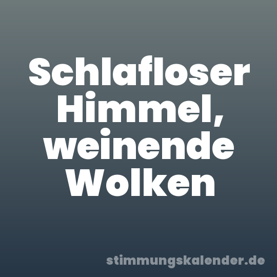 Schlafloser Himmel, weinende Wolken