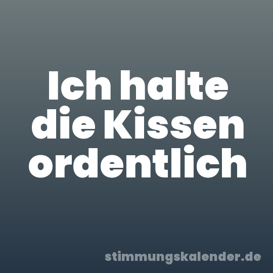 Ich halte die Kissen ordentlich