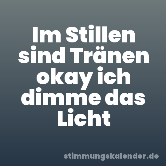 Im Stillen sind Tränen okay ich dimme das Licht