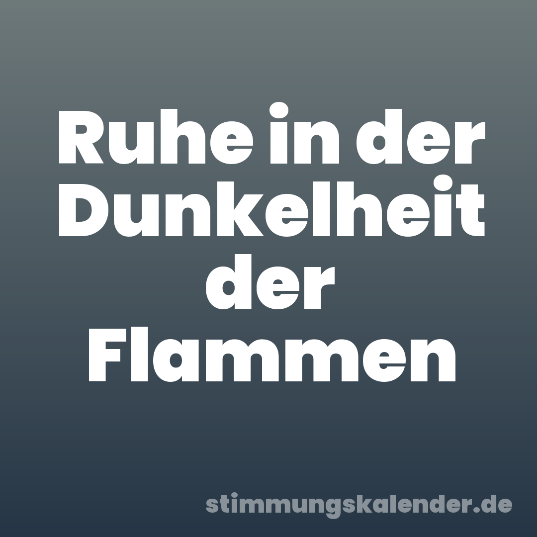 Ruhe in der Dunkelheit der Flammen