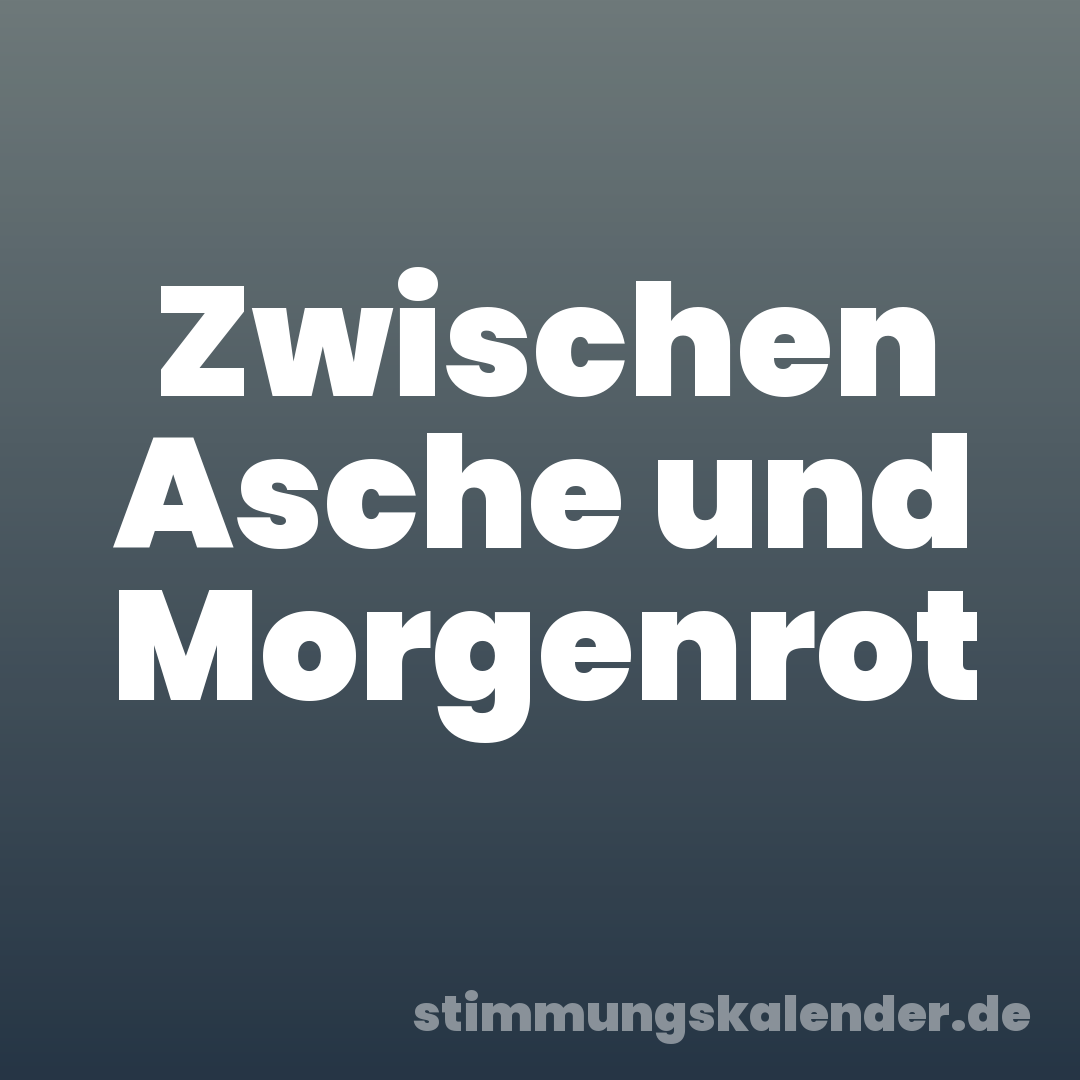 Zwischen Asche und Morgenrot