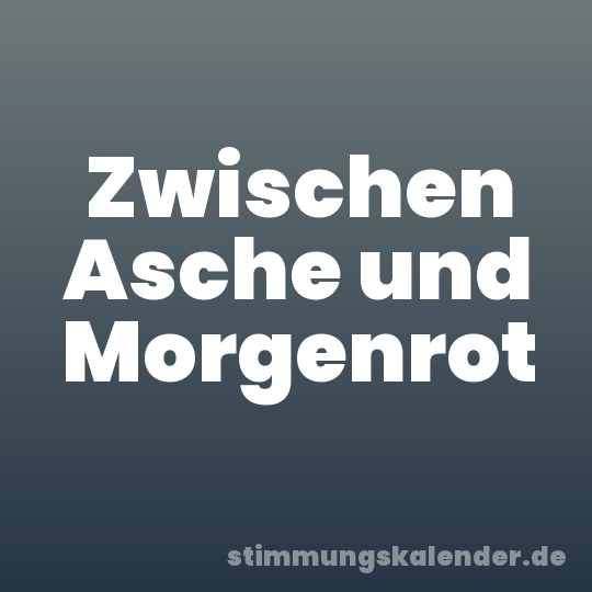 Zwischen Asche und Morgenrot