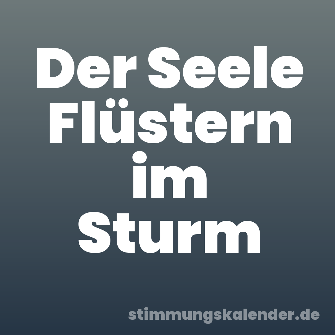 Der Seele Flüstern im Sturm