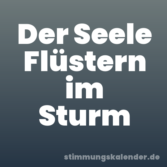 Der Seele Flüstern im Sturm