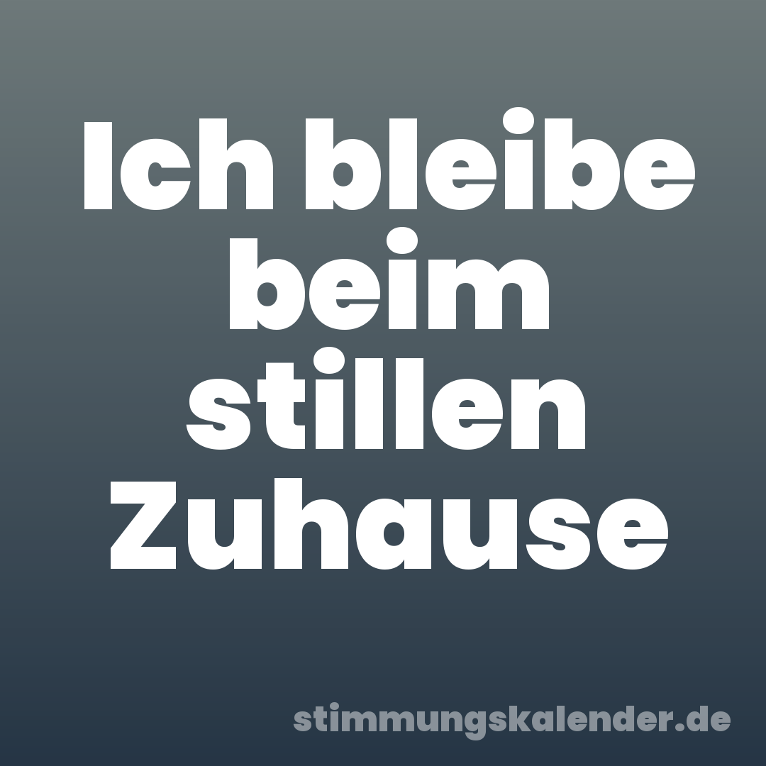 Ich bleibe beim stillen Zuhause