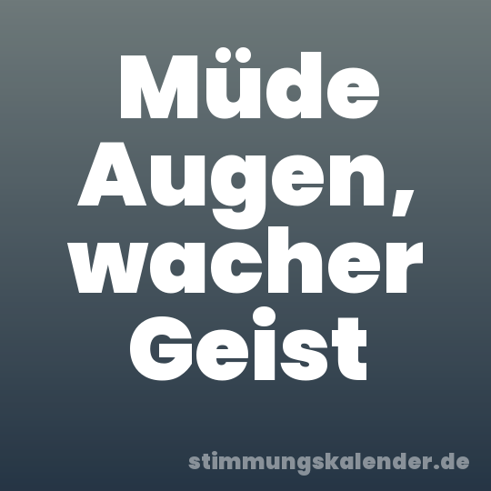 Müde Augen, wacher Geist