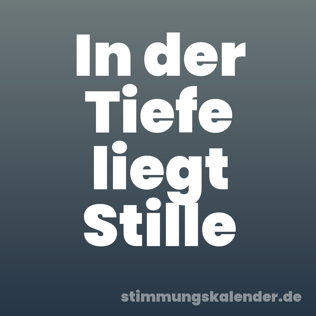 In der Tiefe liegt Stille