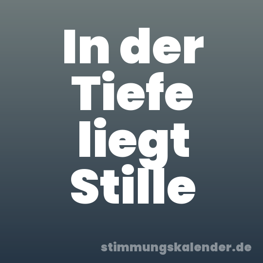 In der Tiefe liegt Stille