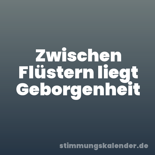 Zwischen Flüstern liegt Geborgenheit