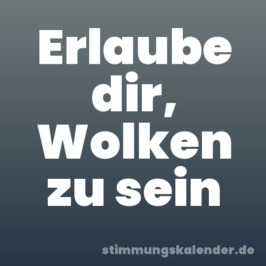 Erlaube dir, Wolken zu sein