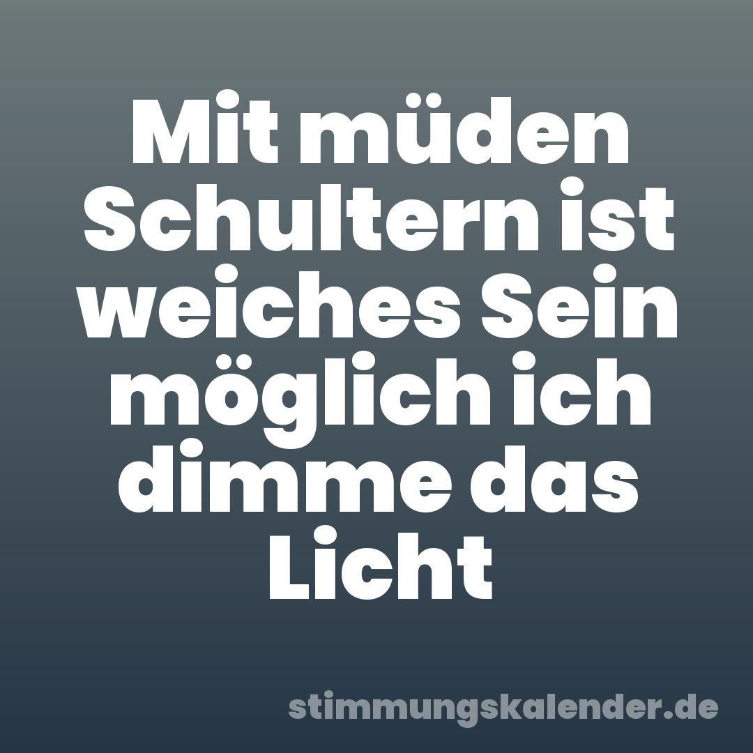 Mit müden Schultern ist weiches Sein möglich ich dimme das Licht