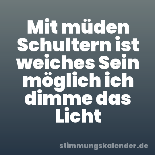 Mit müden Schultern ist weiches Sein möglich ich dimme das Licht
