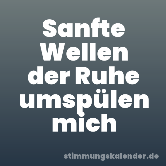 Sanfte Wellen der Ruhe umspülen mich