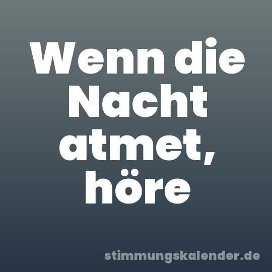 Wenn die Nacht atmet, höre
