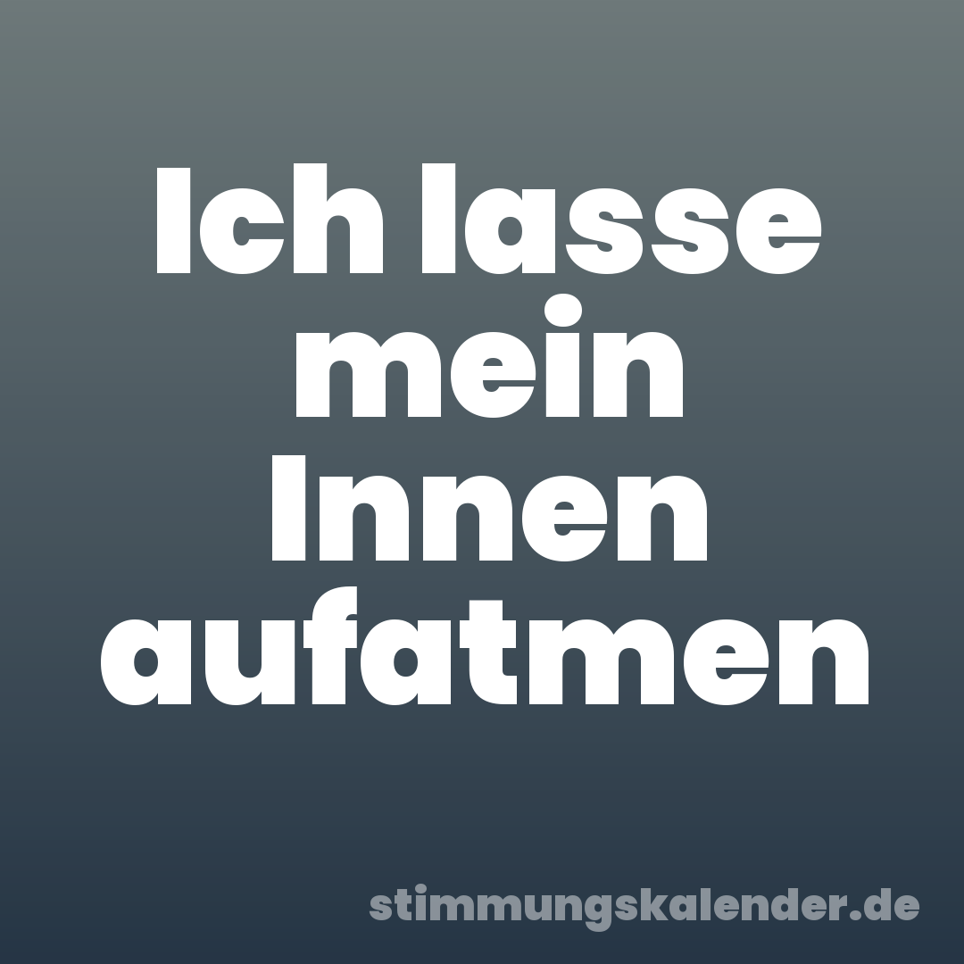 Ich lasse mein Innen aufatmen