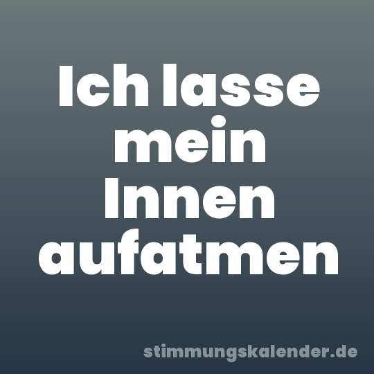 Ich lasse mein Innen aufatmen
