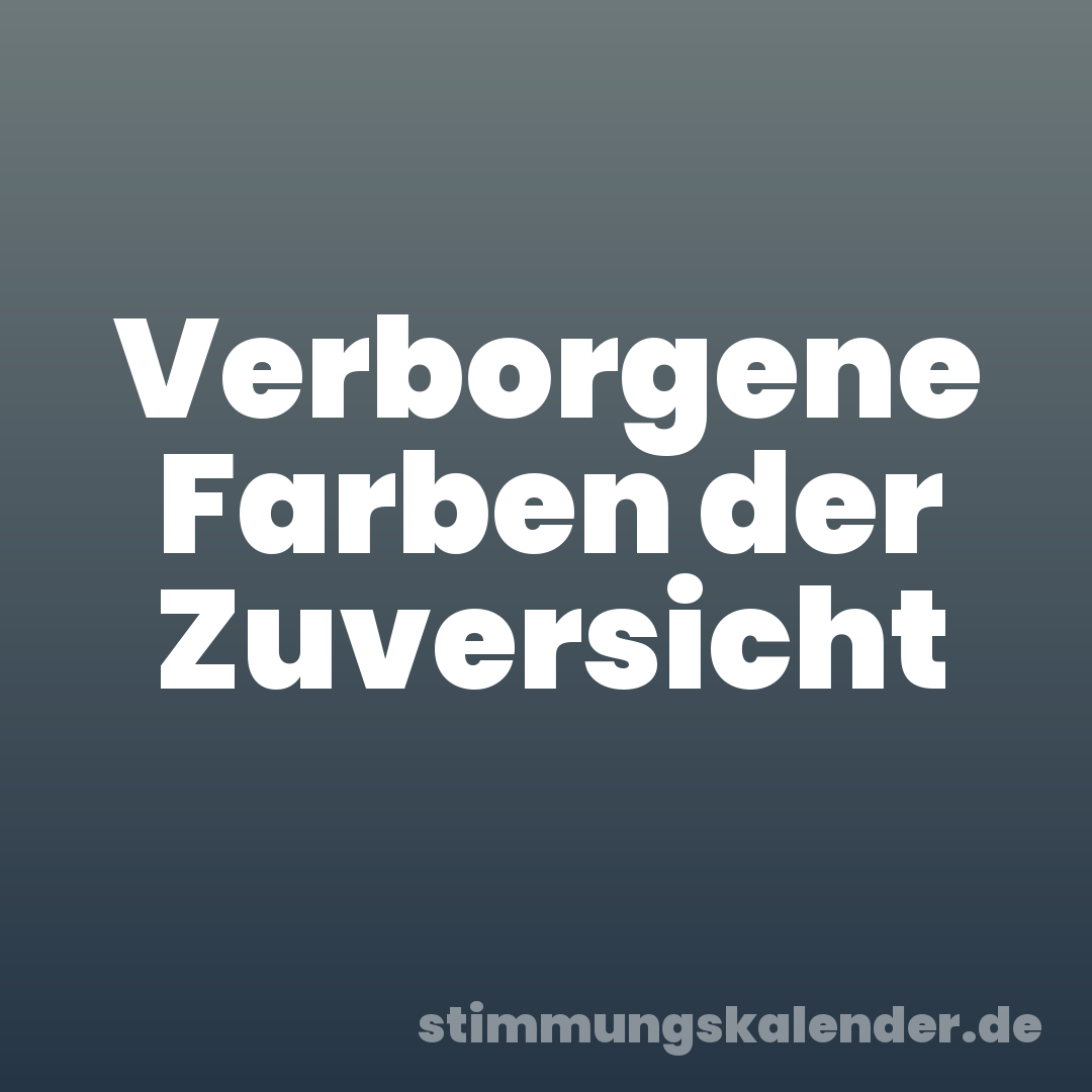 Verborgene Farben der Zuversicht