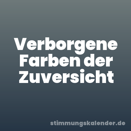 Verborgene Farben der Zuversicht