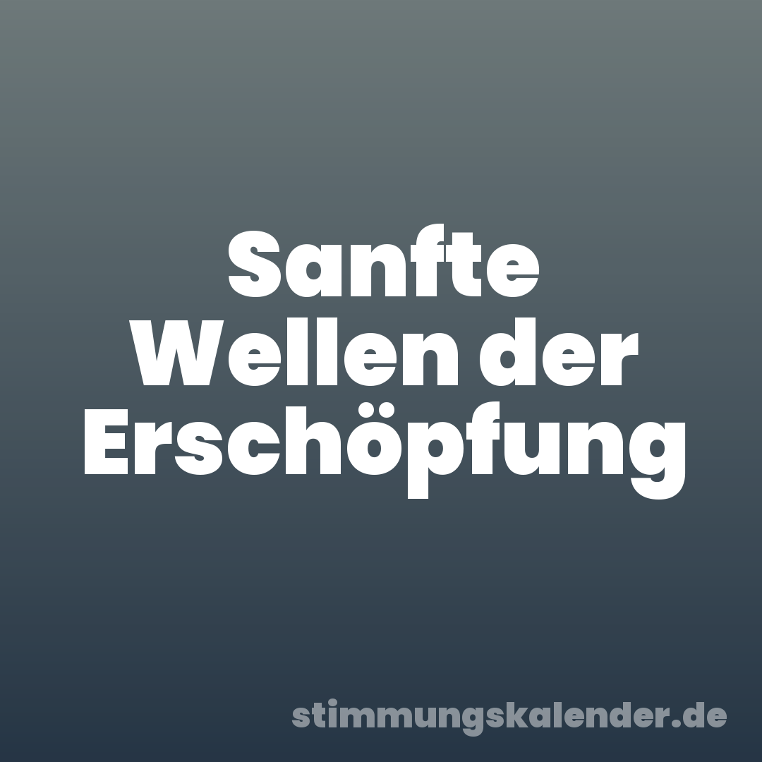 Sanfte Wellen der Erschöpfung