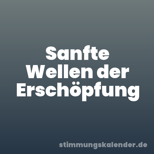 Sanfte Wellen der Erschöpfung