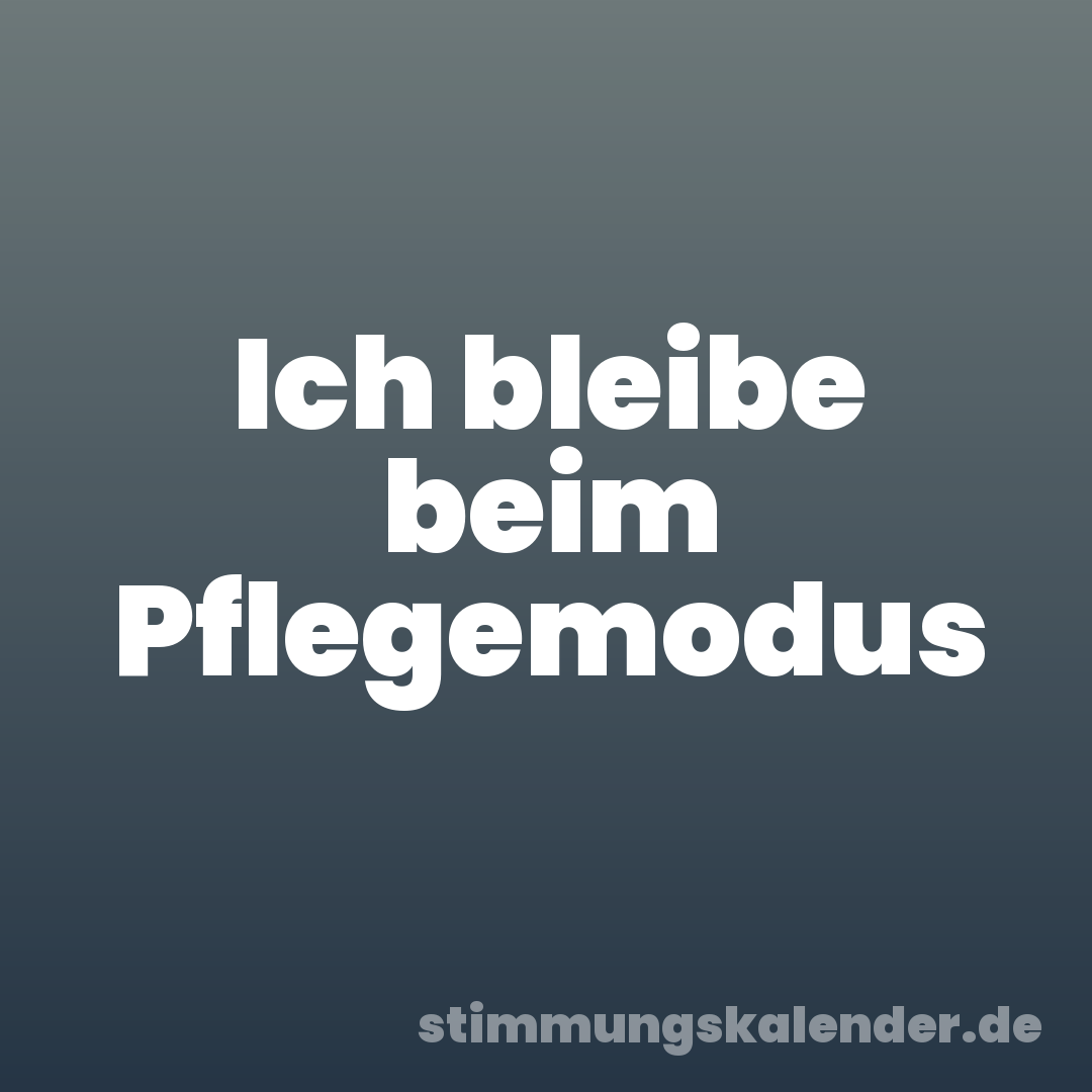 Ich bleibe beim Pflegemodus