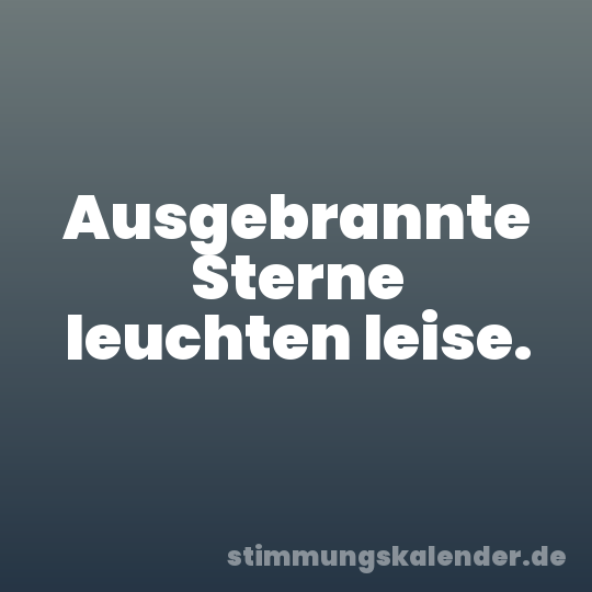 Ausgebrannte Sterne leuchten leise.