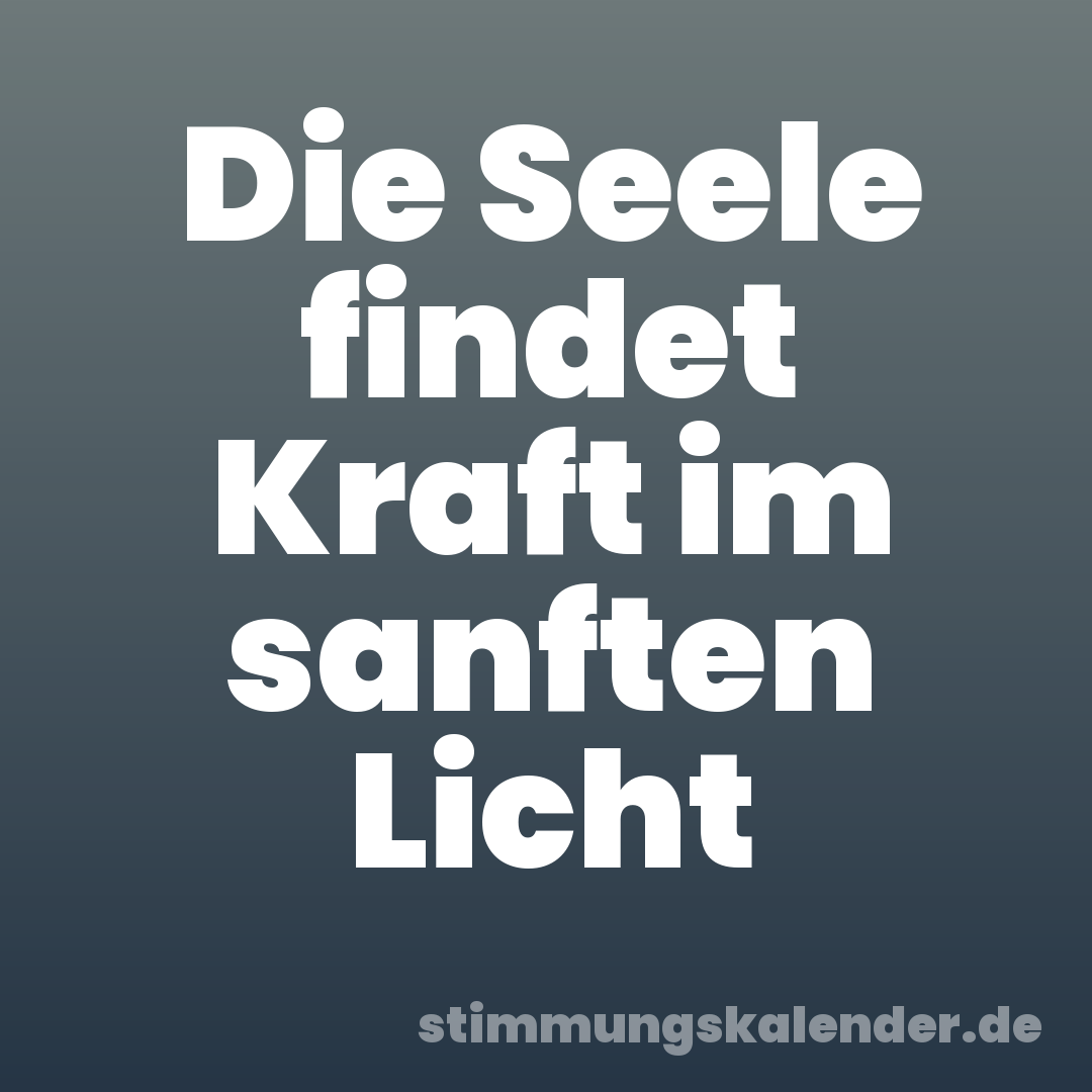 Die Seele findet Kraft im sanften Licht