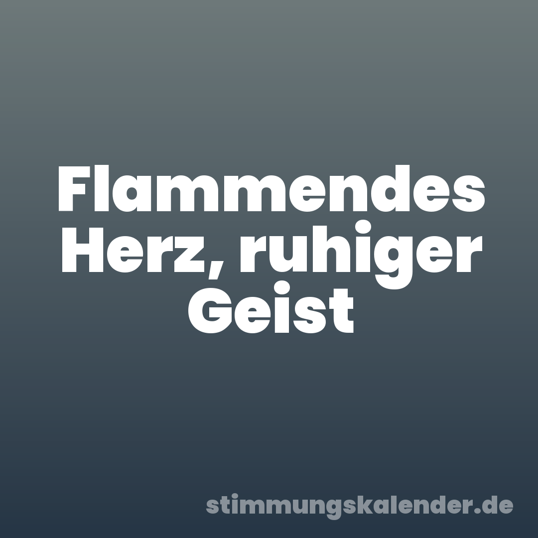Flammendes Herz, ruhiger Geist