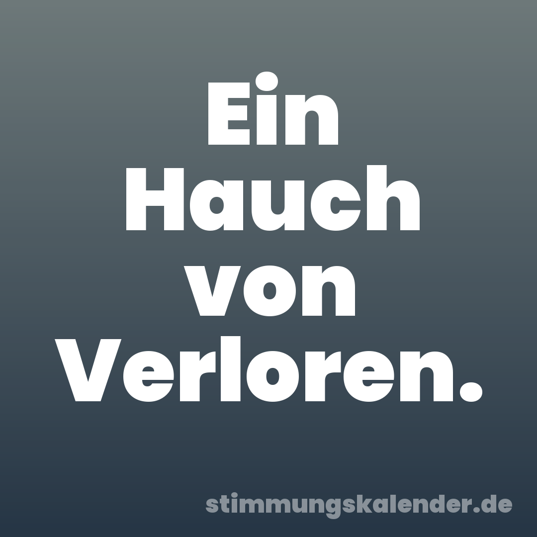 Ein Hauch von Verloren.
