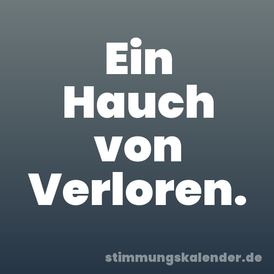 Ein Hauch von Verloren.